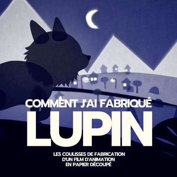 Comment j'ai fabriqué Lupin ou Les Coulisses d'un Film d'Animation en Papier Découpé
